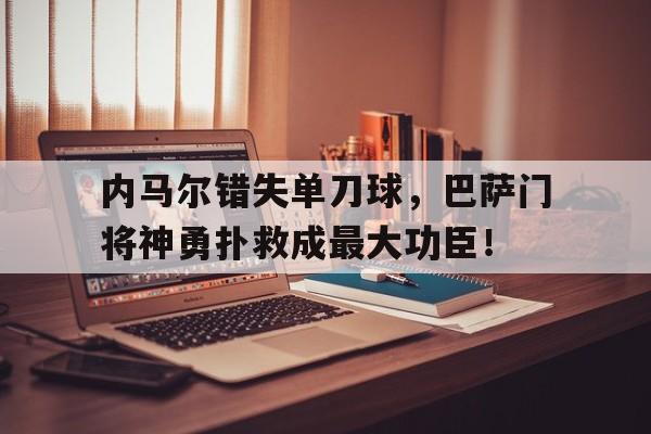 内马尔错失单刀球，巴萨门将神勇扑救成最大功臣！