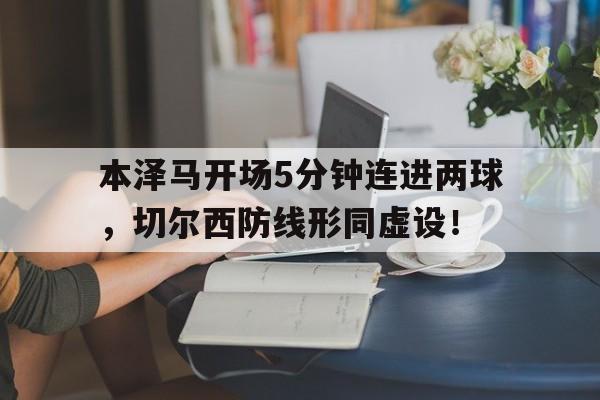 本泽马开场5分钟连进两球，切尔西防线形同虚设！